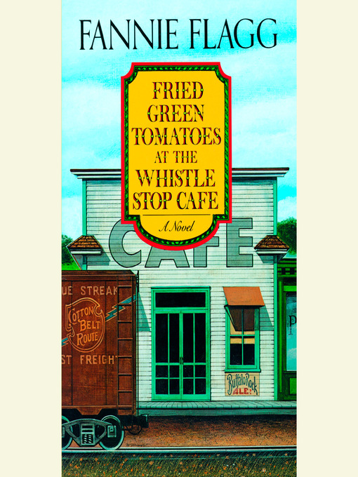 Title details for Fried Green Tomatoes at the Whistle Stop Cafe by Fannie Flagg - Available